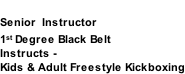 ANDREW BALDWIN Senior  Instructor 1st Degree Black Belt Instructs -  Kids & Adult Freestyle Kickboxing