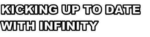 KICKING UP TO DATE
WITH INFINITY
